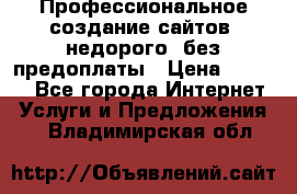 Профессиональное создание сайтов, недорого, без предоплаты › Цена ­ 6 000 - Все города Интернет » Услуги и Предложения   . Владимирская обл.
